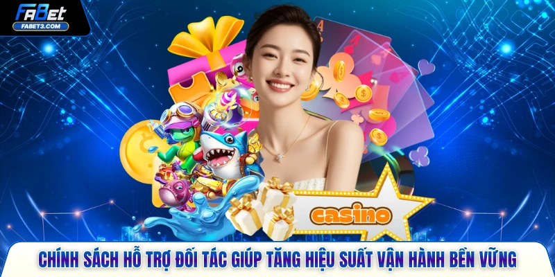 Chính sách hỗ trợ đối tác giúp tăng hiệu suất vận hành bền vững