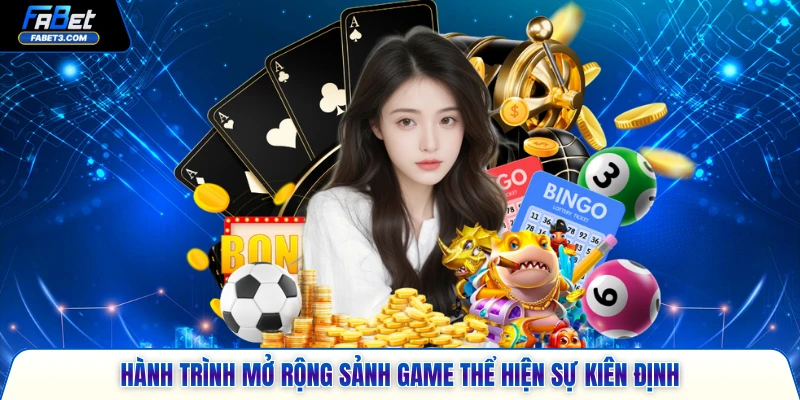 Hành trình mở rộng sảnh game thể hiện sự kiên định