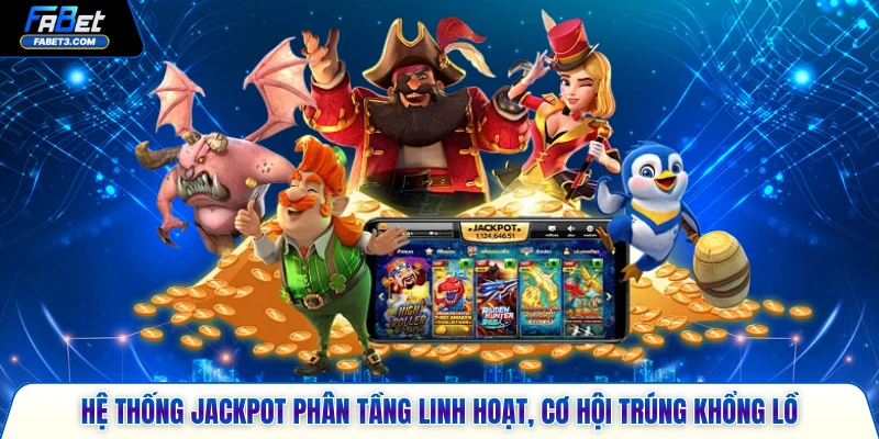 Hệ thống jackpot phân tầng linh hoạt, cơ hội trúng khổng lồ