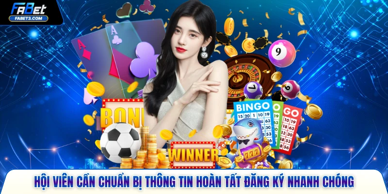 Hội viên cần chuẩn bị thông tin hoàn tất đăng ký nhanh chóng