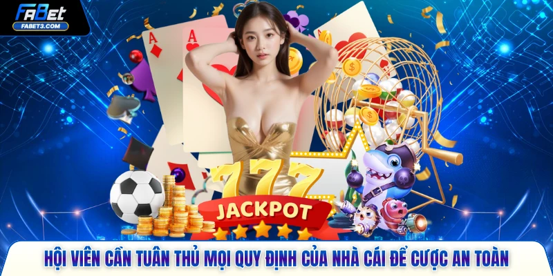 Hội viên cần tuân thủ mọi quy định của nhà cái để cược an toàn