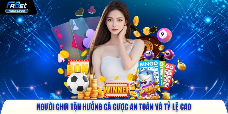 Người chơi tận hưởng cá cược an toàn và tỷ lệ cao