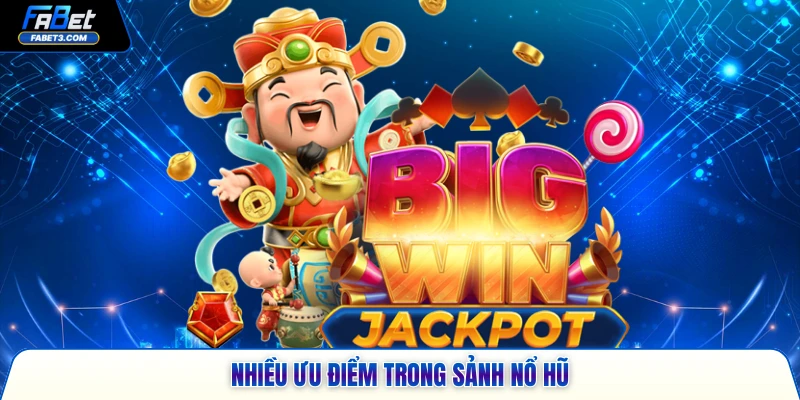 Nhiều ưu điểm trong sảnh nổ hũ