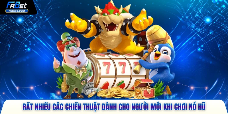 Rất nhiều các chiến thuật dành cho người mới khi chơi nổ hũ