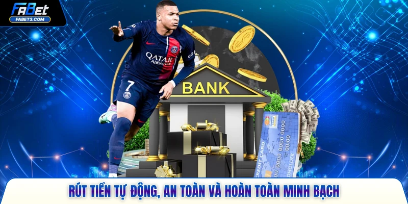 Rút tiền tự động, an toàn và hoàn toàn minh bạch