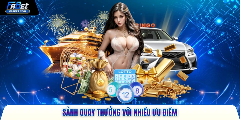 Sảnh quay thưởng với nhiều ưu điểm
