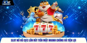 Slot nổ hũ cực lớn rút tiền mặt
