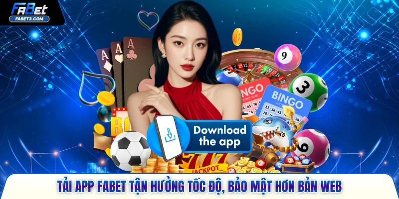 Tải app FABET tận hưởng tốc độ, bảo mật hơn bản web