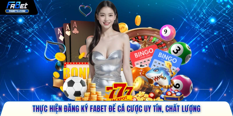 Thực hiện đăng ký FABET để cá cược uy tín, chất lượng