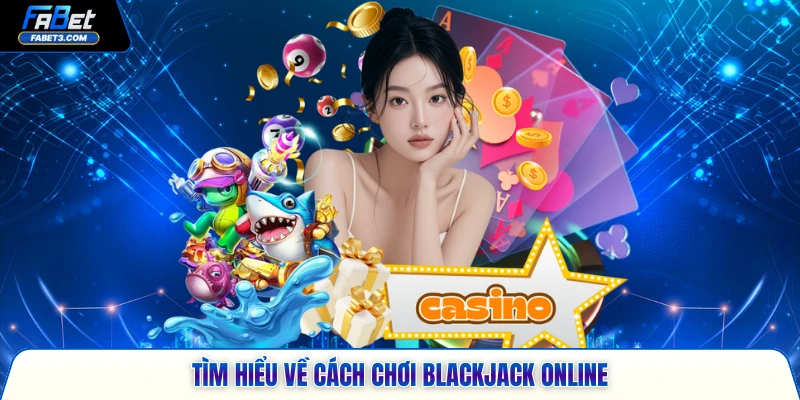 Tổng quan về cách chơi blackjack online