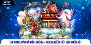 Top game bắn cá đổi thưởng