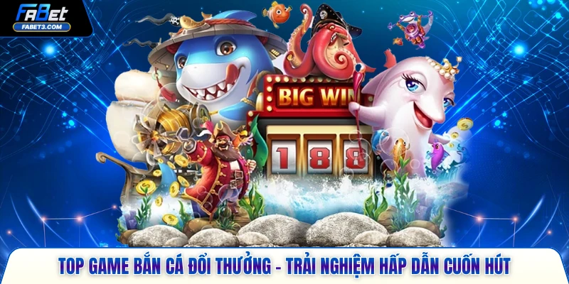 Top game bắn cá đổi thưởng