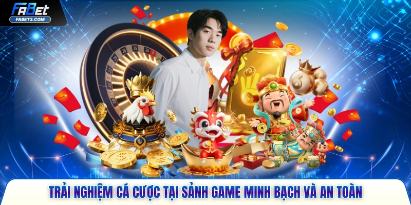 Trải nghiệm cá cược tại sảnh game minh bạch và an toàn