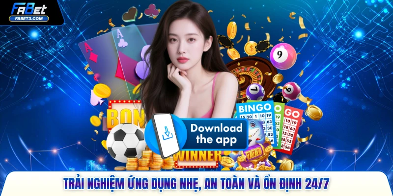 Trải nghiệm ứng dụng nhẹ, an toàn và ổn định 24/7