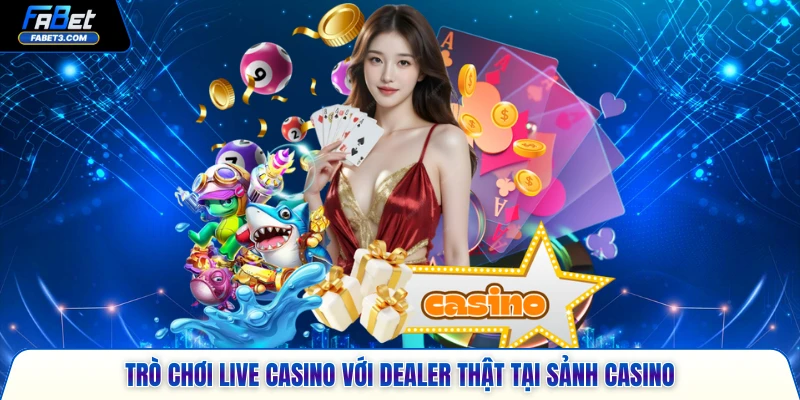 Trò chơi live casino với dealer thật tại sảnh Casino